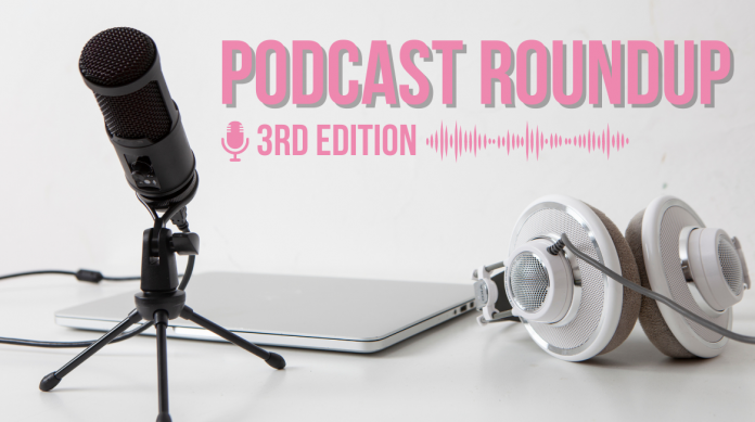 Podcast Roundup - Pt. 3