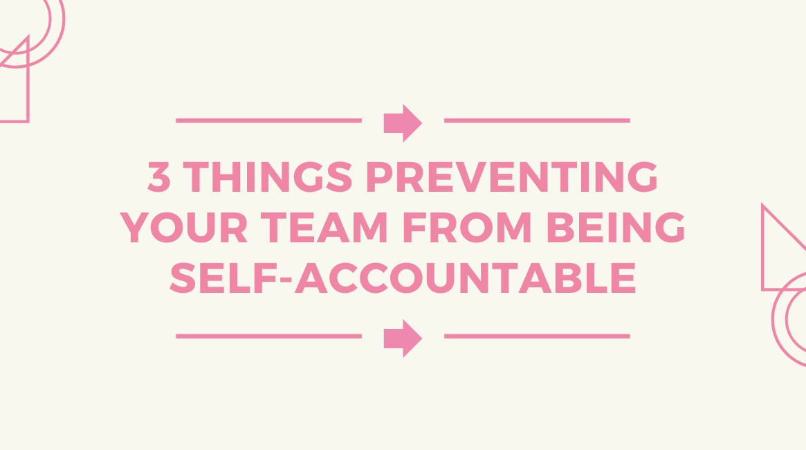 3 Things Preventing Your Team from Being Self-Accountable
