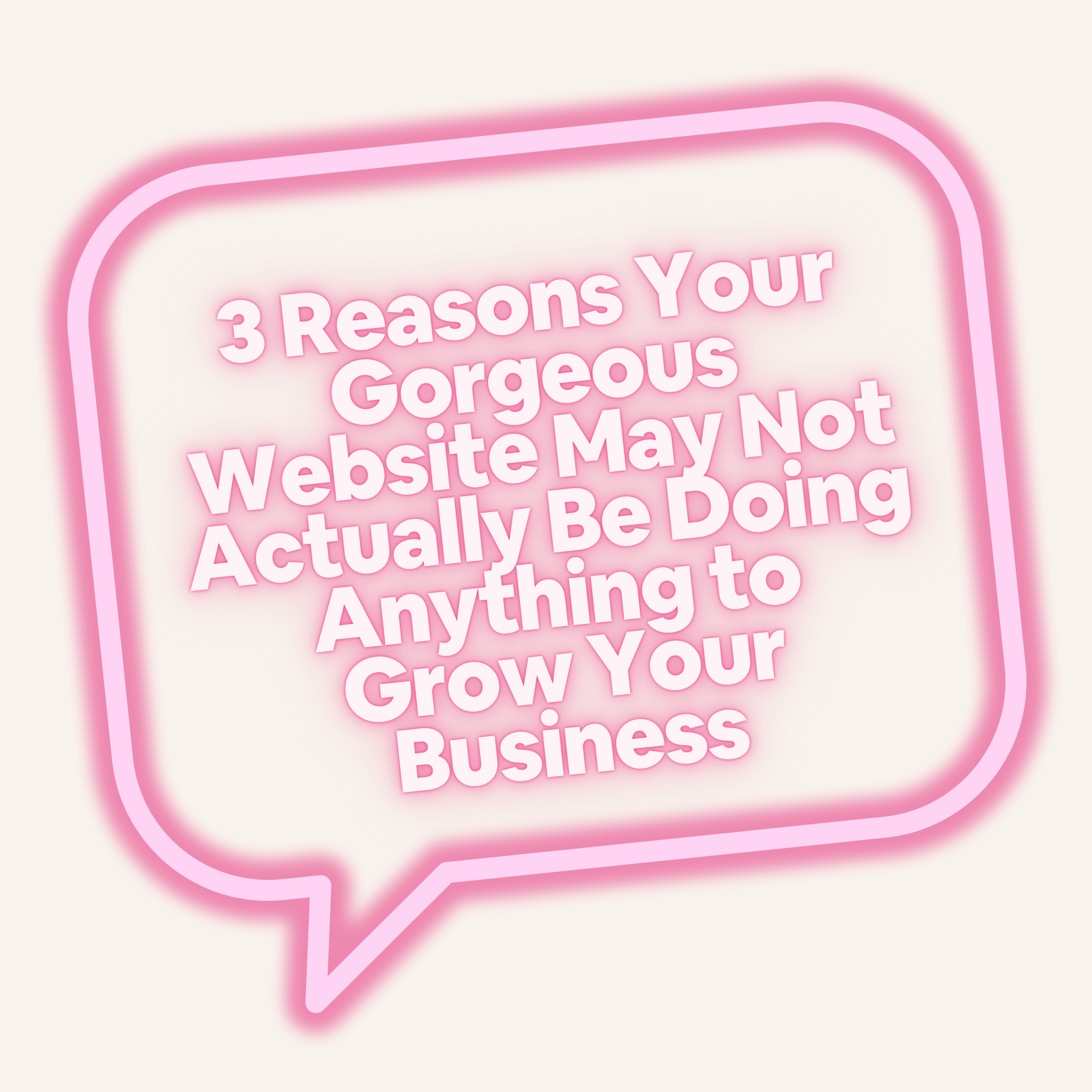 “3 Reasons Your Gorgeous Website May Not Actually Be Doing Anything to Grow Your Business”